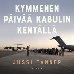 Kymmenen päivää Kabulin kentällä – Jussi Tanner, äänikirjan kansi